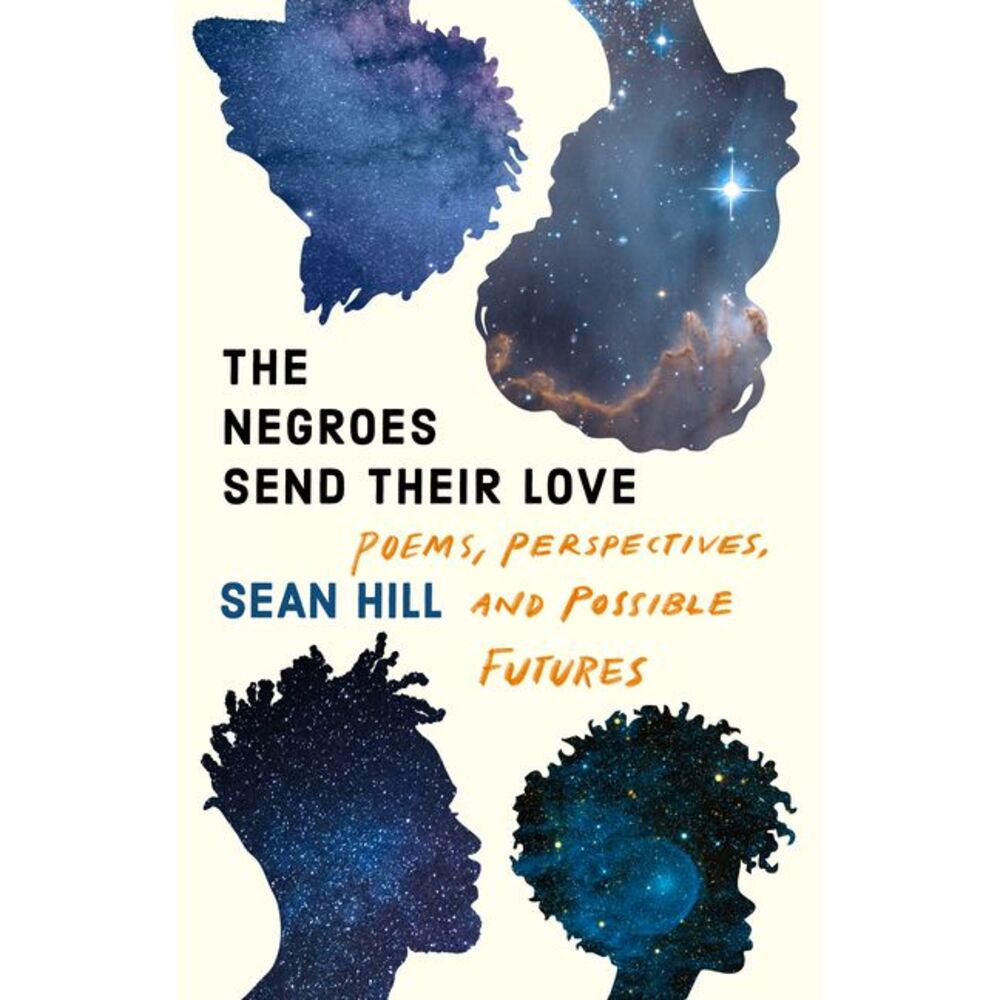 The Negroes Send Their Love: Poems, Perspectives, and Possible Futures -- Sean H